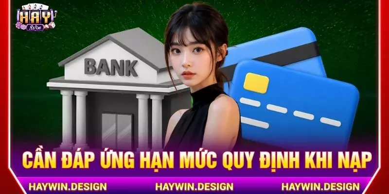 Cần đáp ứng hạn mức quy định khi nạp
