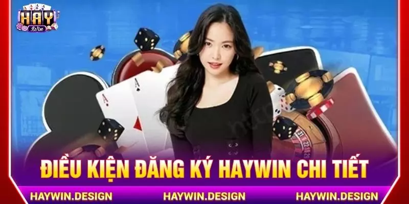 Điều kiện đăng ký Haywin chi tiết dễ hiểu