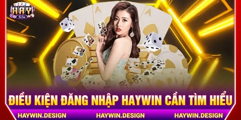 Điều kiện đăng nhập Haywin cần tìm hiểu