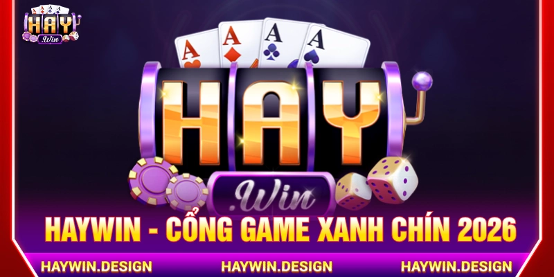 HAYWIN là cổng game xanh chín được yêu thích 2026 