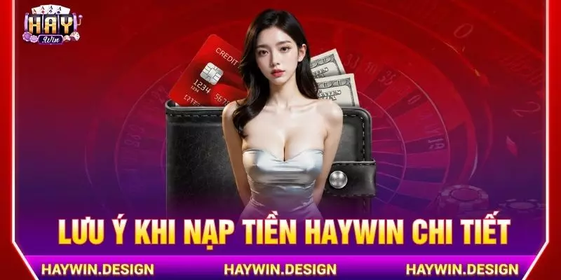 Lưu ý khi nạp tiền Haywin chi tiết