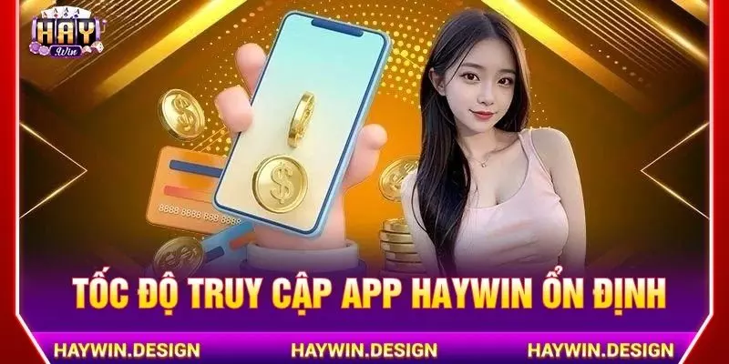 Tốc độ truy cập app Haywin ổn định